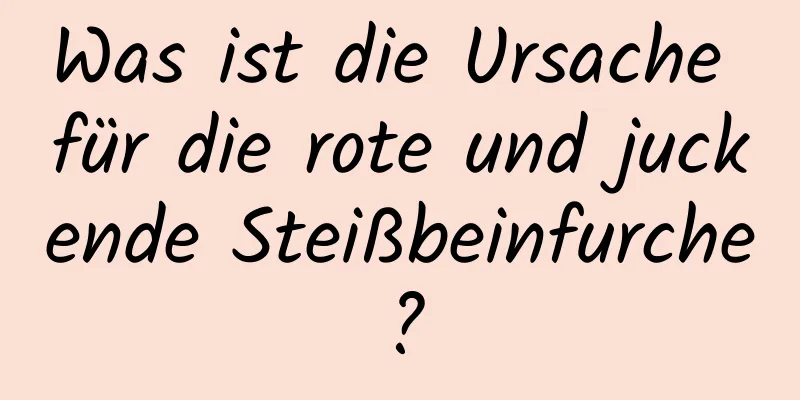 Was ist die Ursache für die rote und juckende Steißbeinfurche?