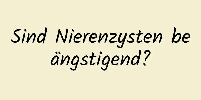 Sind Nierenzysten beängstigend?