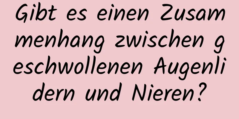 Gibt es einen Zusammenhang zwischen geschwollenen Augenlidern und Nieren?