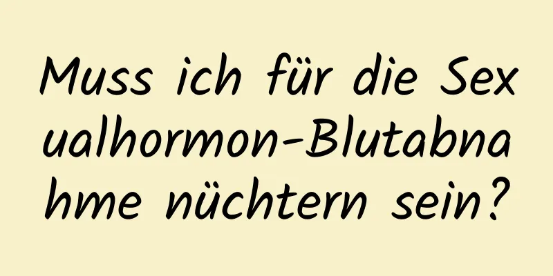 Muss ich für die Sexualhormon-Blutabnahme nüchtern sein?