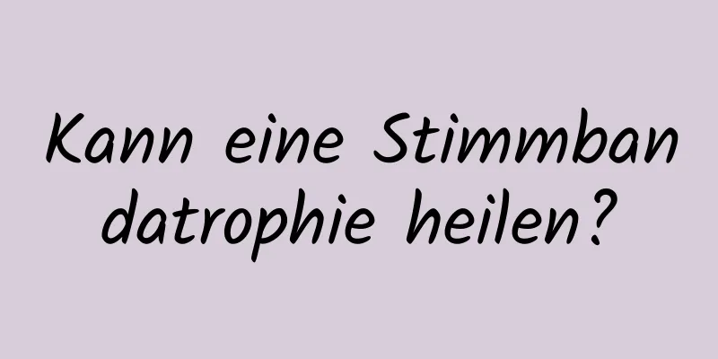 Kann eine Stimmbandatrophie heilen?