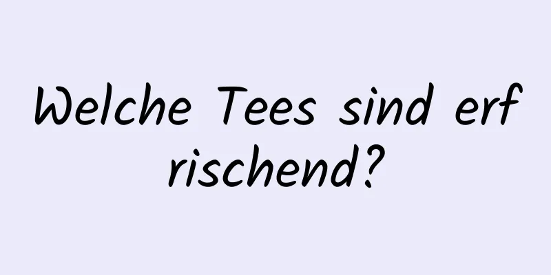 Welche Tees sind erfrischend?