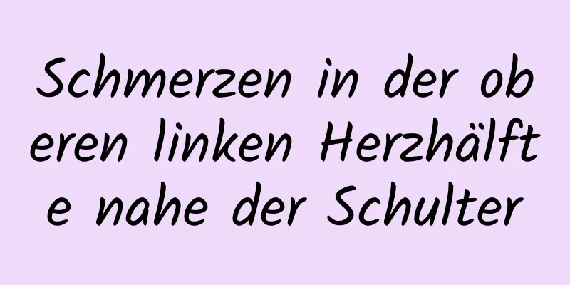 Schmerzen in der oberen linken Herzhälfte nahe der Schulter