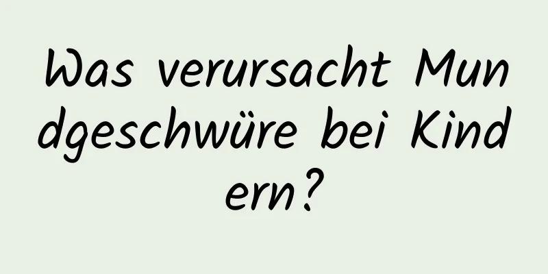 Was verursacht Mundgeschwüre bei Kindern?