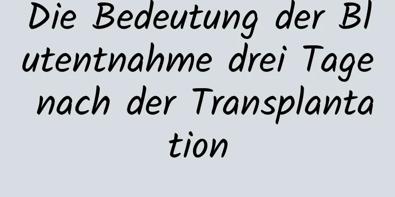 Die Bedeutung der Blutentnahme drei Tage nach der Transplantation