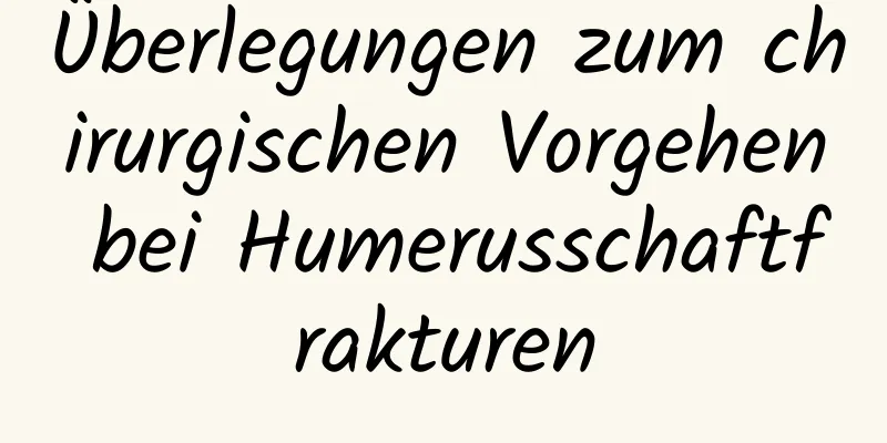 Überlegungen zum chirurgischen Vorgehen bei Humerusschaftfrakturen