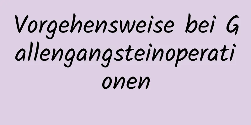 Vorgehensweise bei Gallengangsteinoperationen