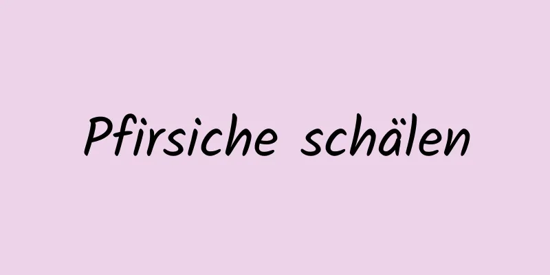 Pfirsiche schälen