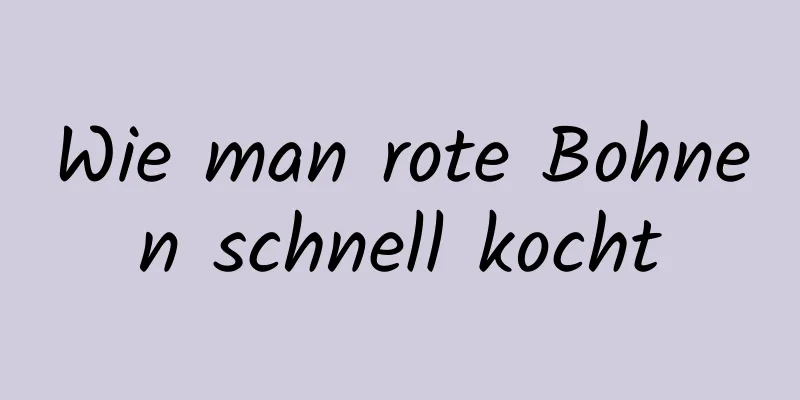 Wie man rote Bohnen schnell kocht