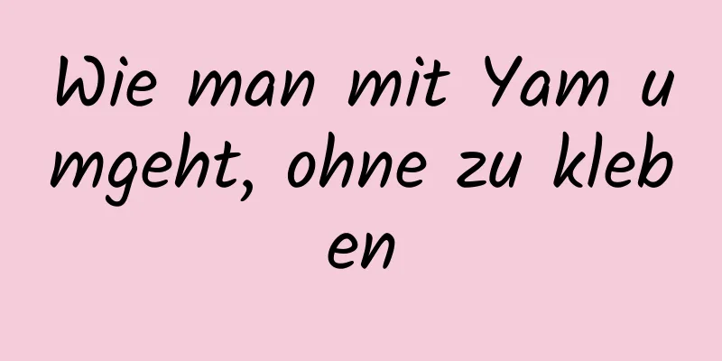Wie man mit Yam umgeht, ohne zu kleben