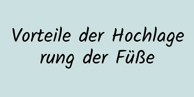 Vorteile der Hochlagerung der Füße