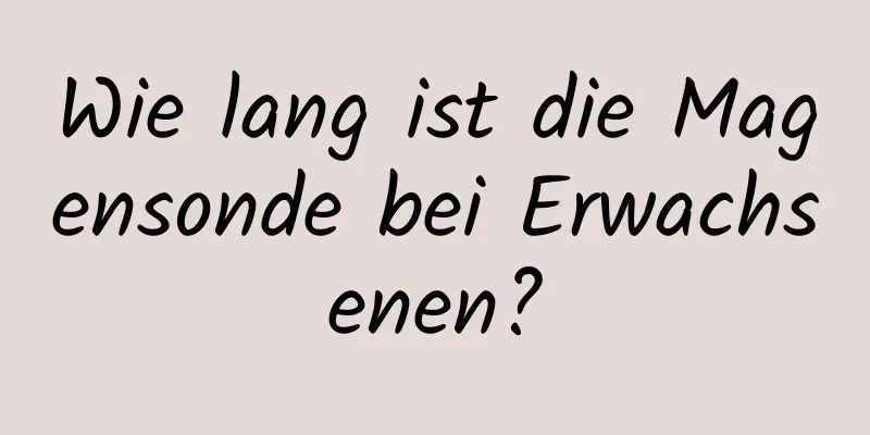 Wie lang ist die Magensonde bei Erwachsenen?