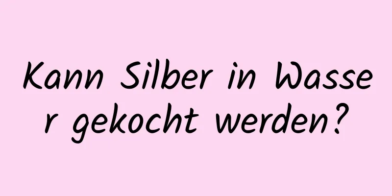 Kann Silber in Wasser gekocht werden?