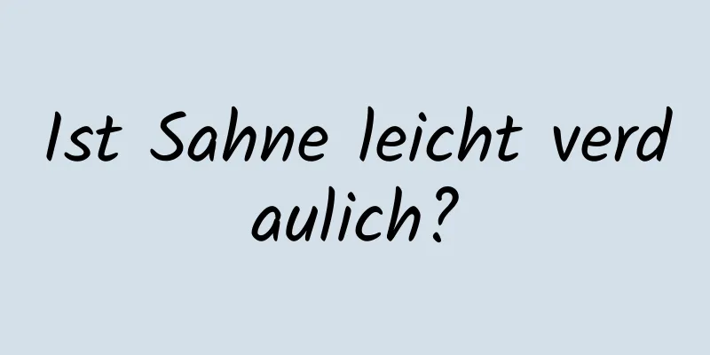 Ist Sahne leicht verdaulich?