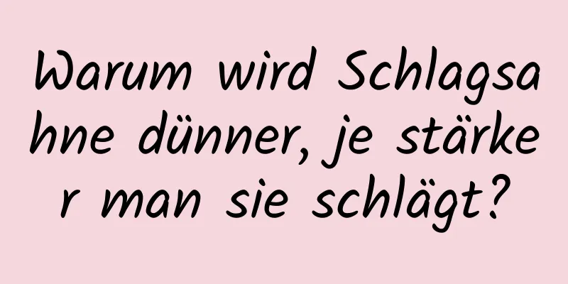 Warum wird Schlagsahne dünner, je stärker man sie schlägt?