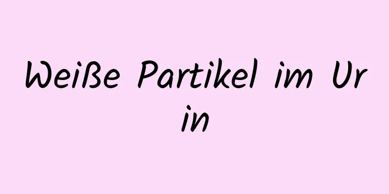 Weiße Partikel im Urin