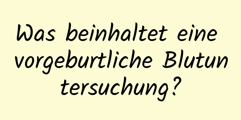 Was beinhaltet eine vorgeburtliche Blutuntersuchung?