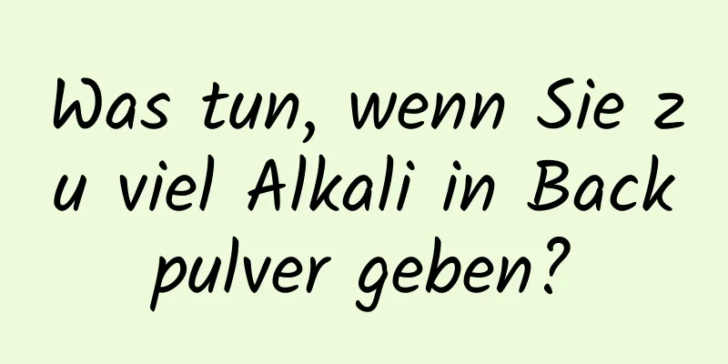 Was tun, wenn Sie zu viel Alkali in Backpulver geben?