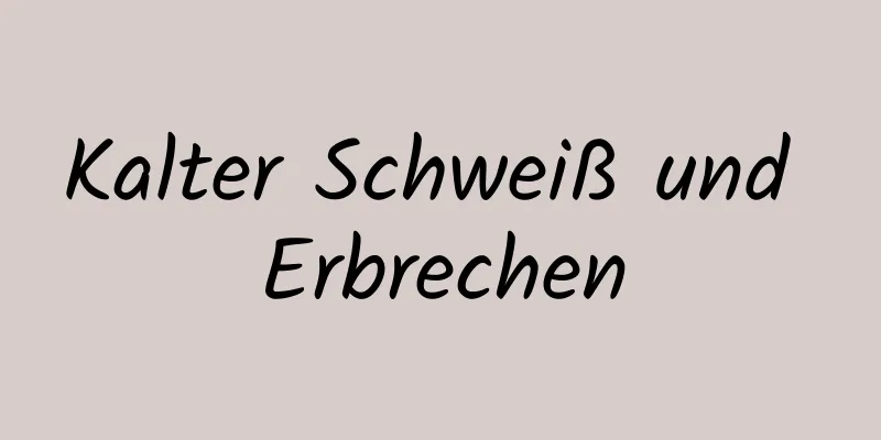 Kalter Schweiß und Erbrechen