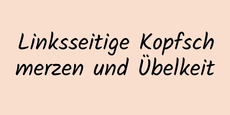 Linksseitige Kopfschmerzen und Übelkeit