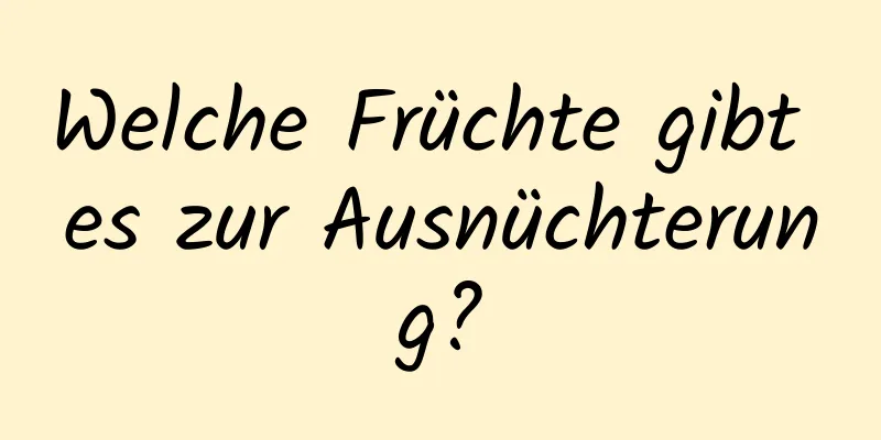 Welche Früchte gibt es zur Ausnüchterung?