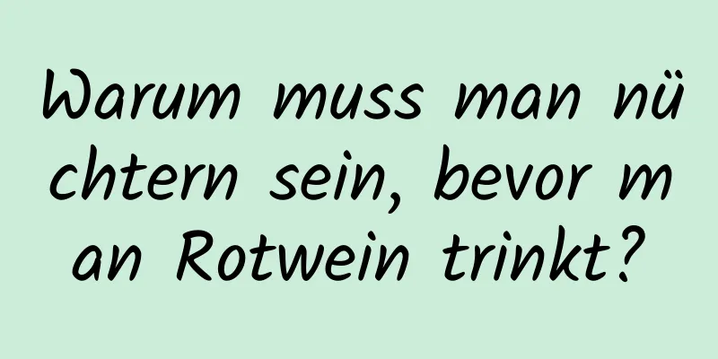 Warum muss man nüchtern sein, bevor man Rotwein trinkt?