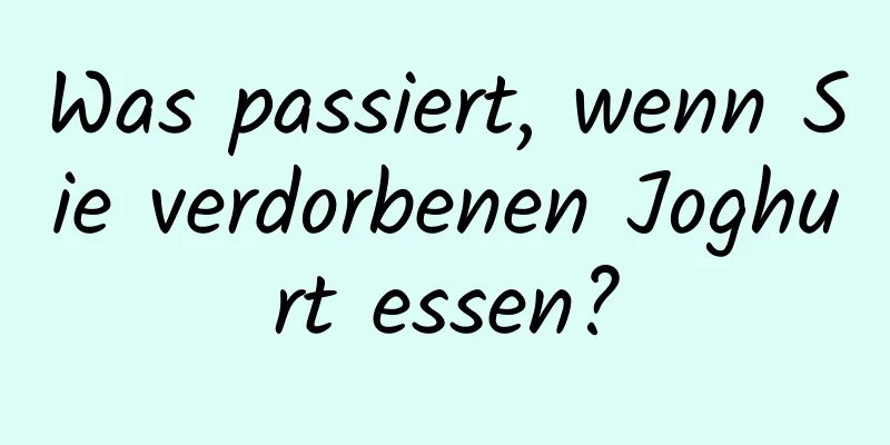 Was passiert, wenn Sie verdorbenen Joghurt essen?
