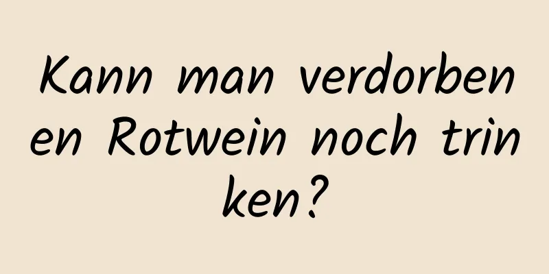 Kann man verdorbenen Rotwein noch trinken?