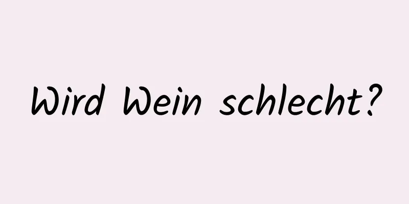 Wird Wein schlecht?