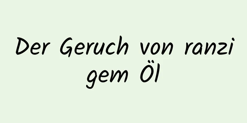 Der Geruch von ranzigem Öl
