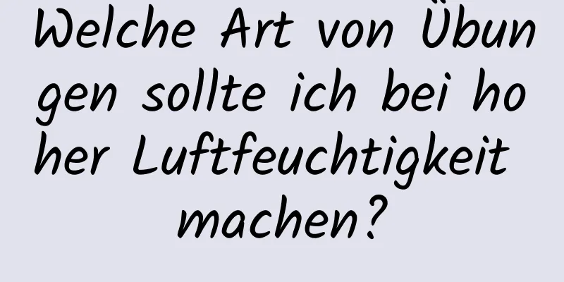 Welche Art von Übungen sollte ich bei hoher Luftfeuchtigkeit machen?