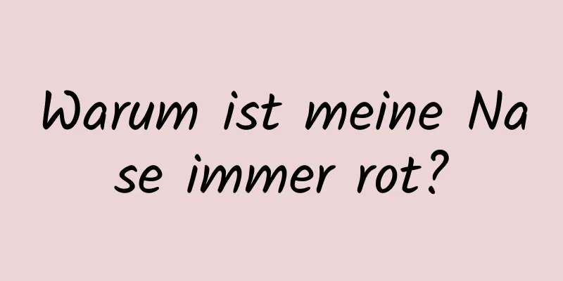 Warum ist meine Nase immer rot?