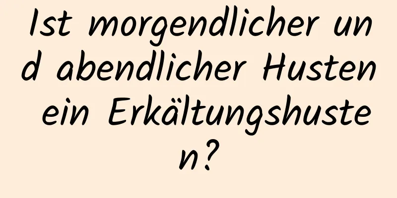 Ist morgendlicher und abendlicher Husten ein Erkältungshusten?