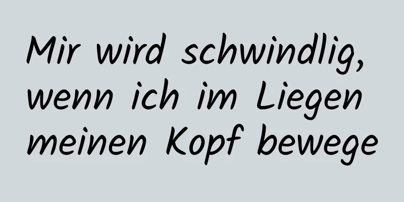 Mir wird schwindlig, wenn ich im Liegen meinen Kopf bewege