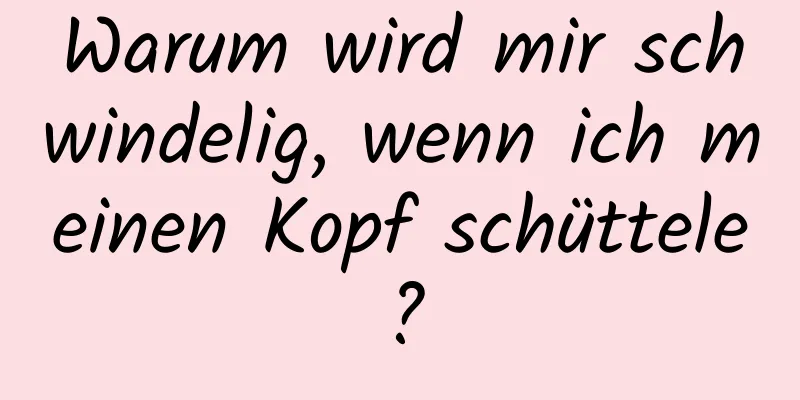 Warum wird mir schwindelig, wenn ich meinen Kopf schüttele?