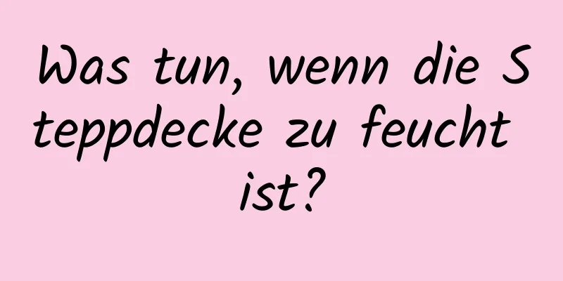 Was tun, wenn die Steppdecke zu feucht ist?