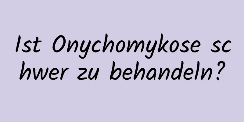 Ist Onychomykose schwer zu behandeln?