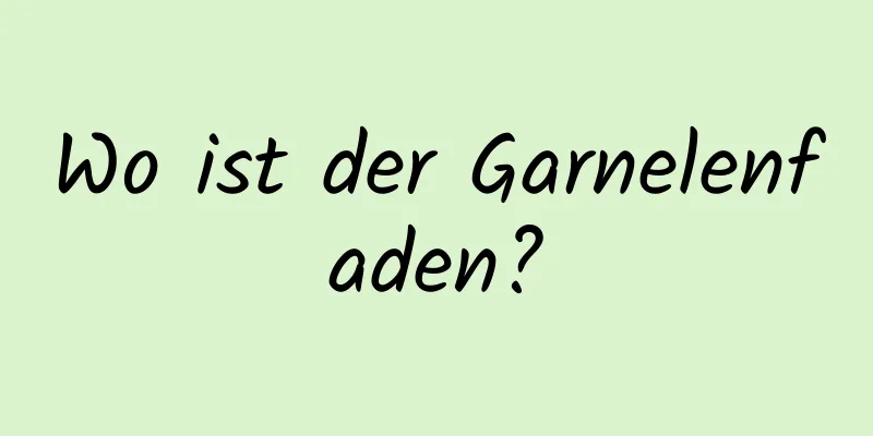 Wo ist der Garnelenfaden?