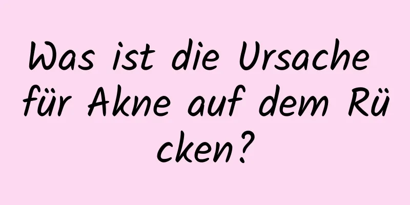 Was ist die Ursache für Akne auf dem Rücken?