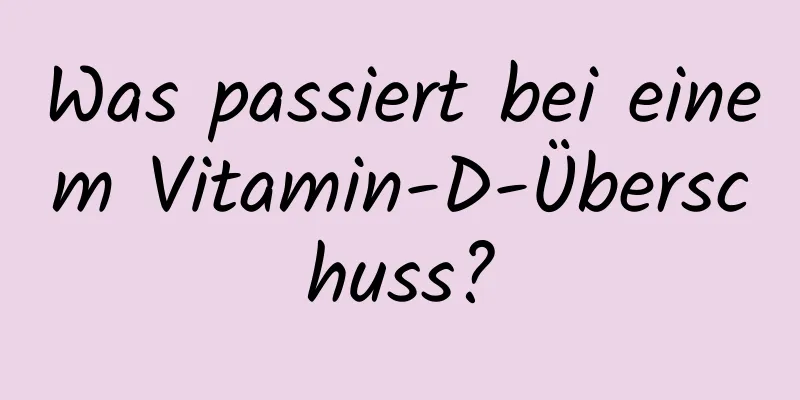Was passiert bei einem Vitamin-D-Überschuss?