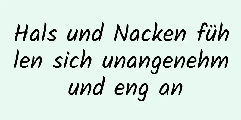 Hals und Nacken fühlen sich unangenehm und eng an