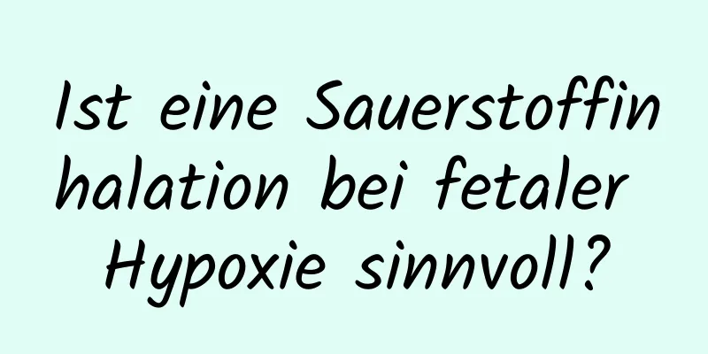 Ist eine Sauerstoffinhalation bei fetaler Hypoxie sinnvoll?
