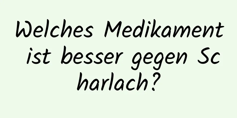 Welches Medikament ist besser gegen Scharlach?