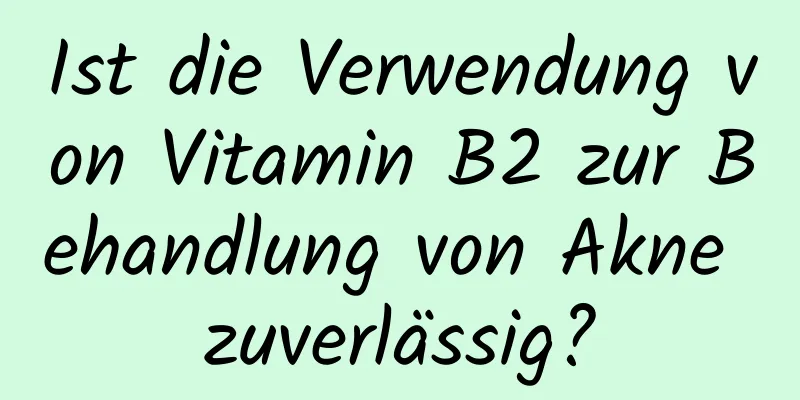 Ist die Verwendung von Vitamin B2 zur Behandlung von Akne zuverlässig?