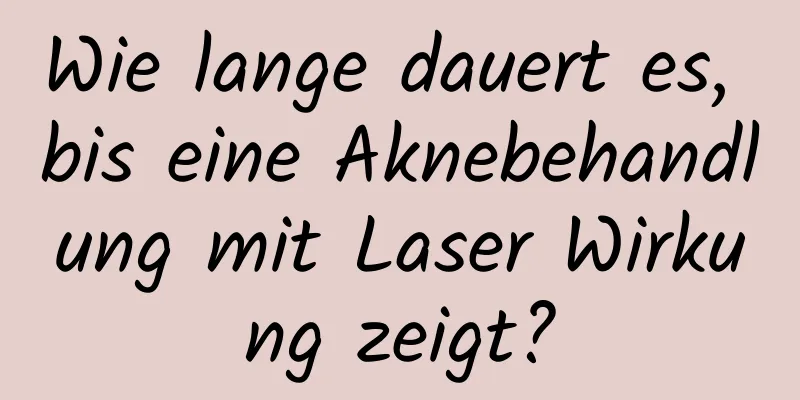 Wie lange dauert es, bis eine Aknebehandlung mit Laser Wirkung zeigt?