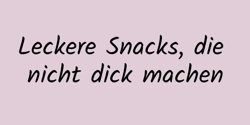 Leckere Snacks, die nicht dick machen