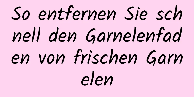 So entfernen Sie schnell den Garnelenfaden von frischen Garnelen