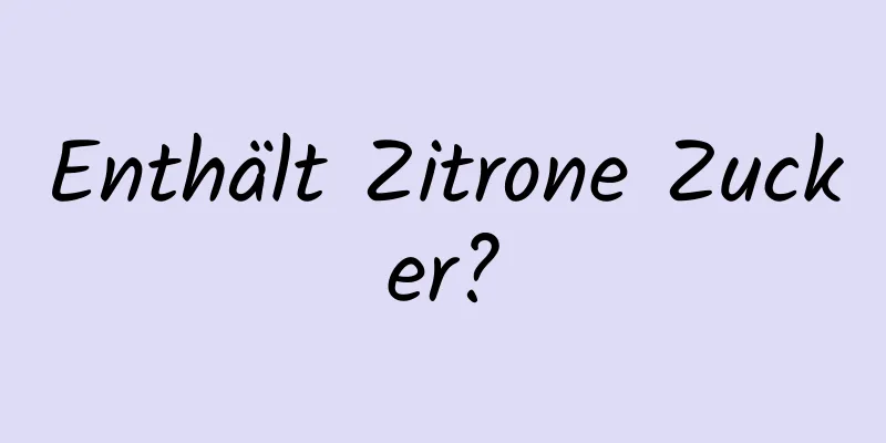 Enthält Zitrone Zucker?