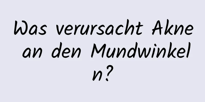 Was verursacht Akne an den Mundwinkeln?
