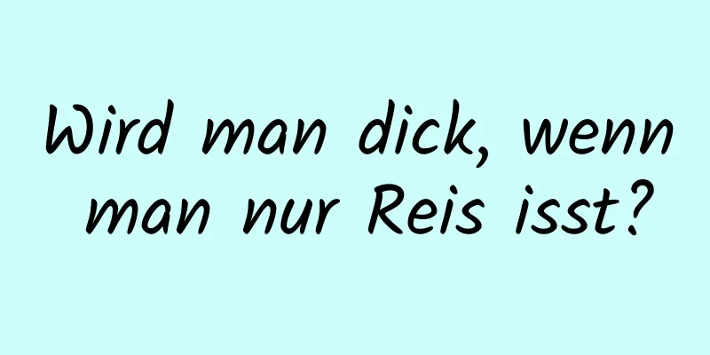 Wird man dick, wenn man nur Reis isst?